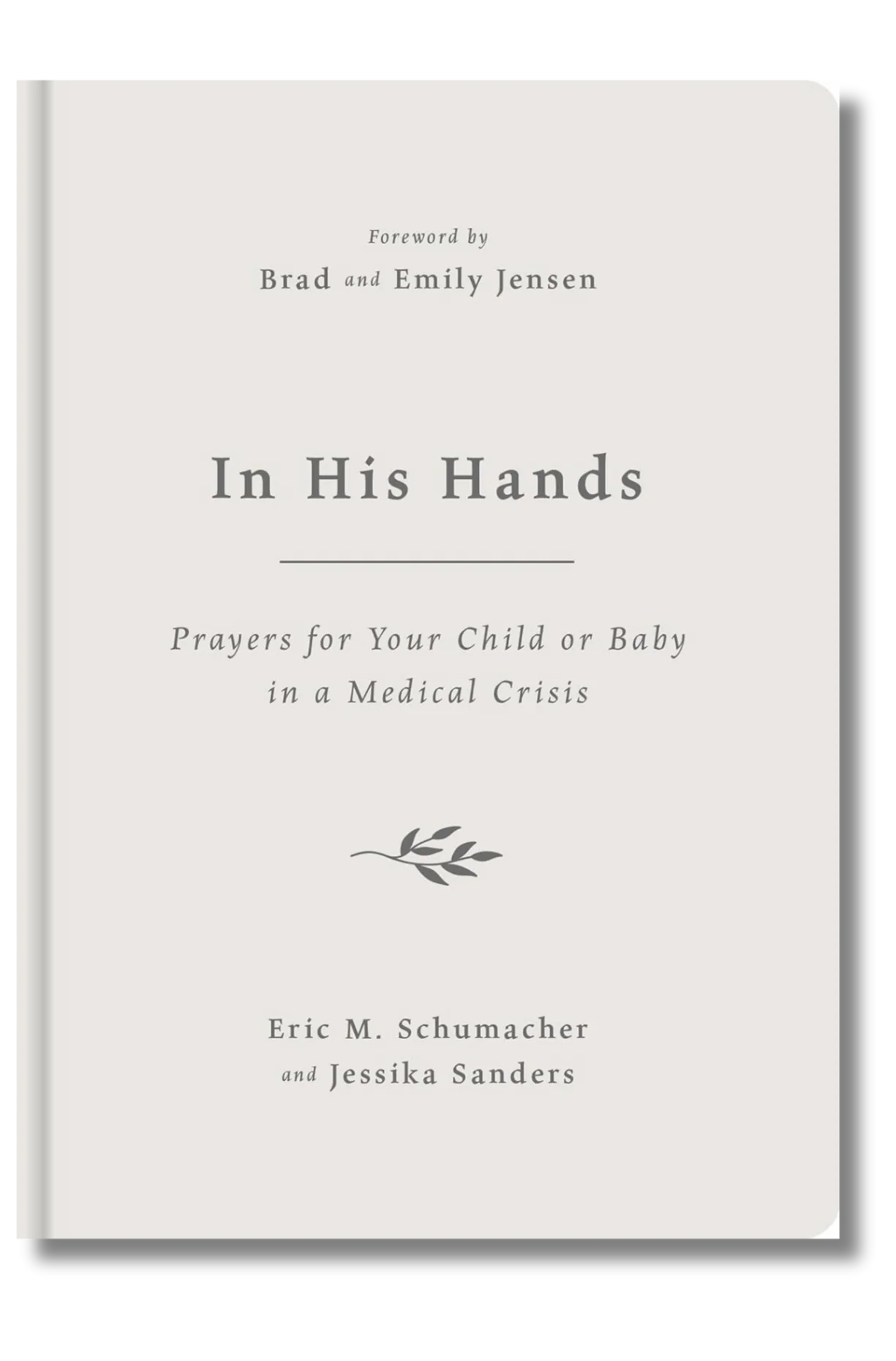In His Hands: Prayers for Your Child or Baby in a Medical Crisis by Eric M. Schumacher and Jessika Sanders