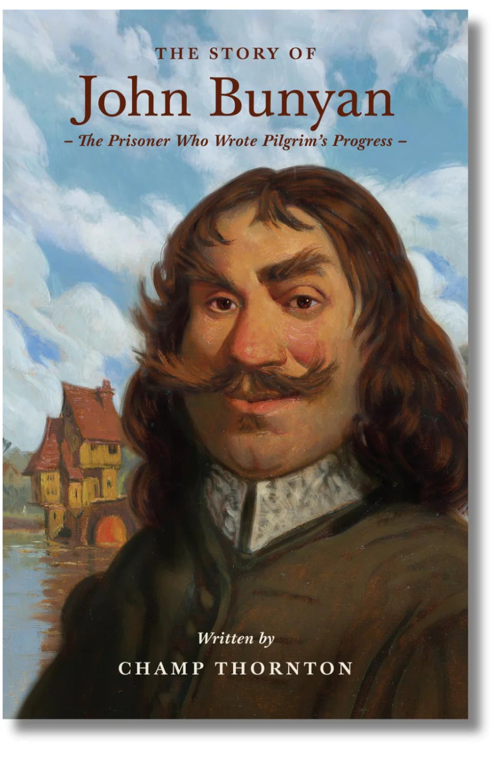 Lives of Faith and Grace - The Story of John Bunyan: The Prisoner Who Wrote Pilgrim's Progress by Champ Thornton
