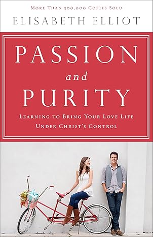 Passion and Purity: Learning to Bring Your Love Life Under Christ's Control by Elizabeth Elliot