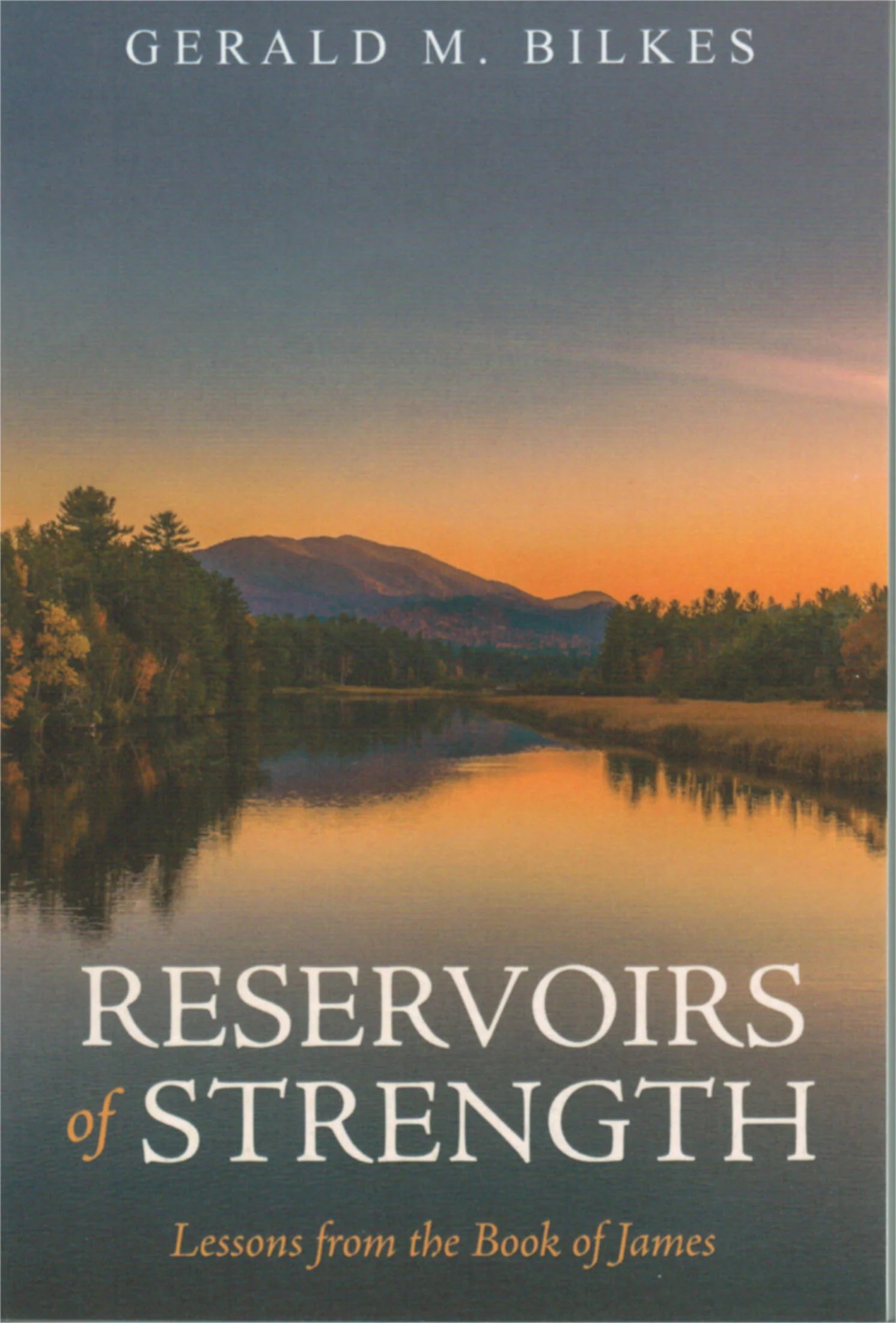 Reservoirs of Strength: Lessons from the Book of James by Gerald M. Bilkes