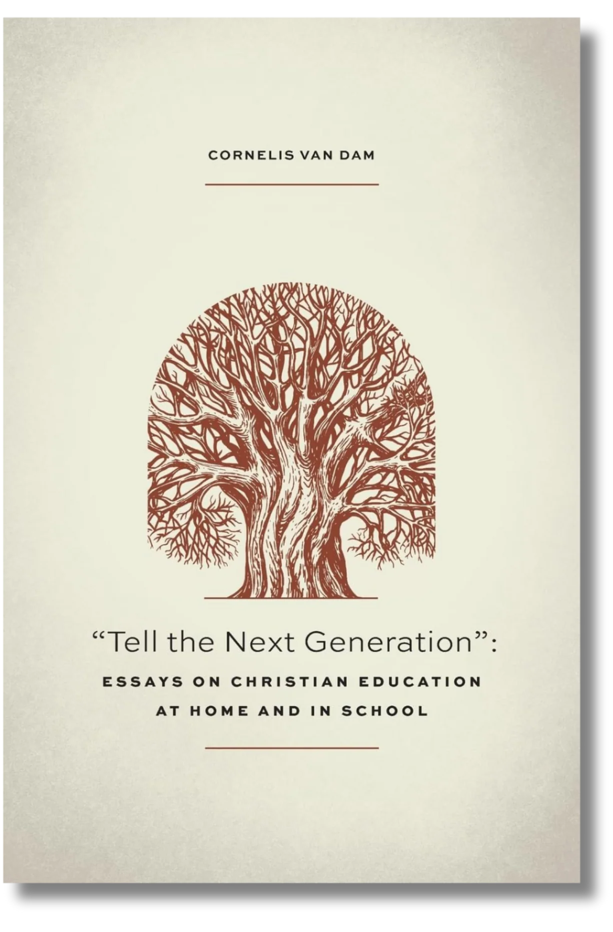 "Tell the "Tell the Next Generation": Essays on Christian Education at Home and in School by Cornelis Van Dam
