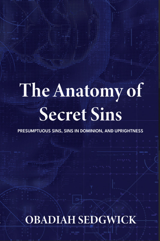 The Anatomy of Secret Sins, Presumptuous Sins, Sins in Dominion, and Uprightness by Obadiah Sedgwick