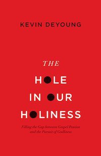 The Hole in Our Holiness by Kevin DeYoung