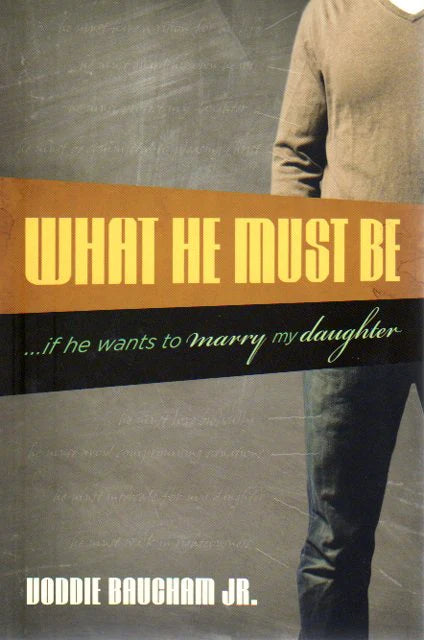 What He Must Be … if he wants to marry my daughter by Voddie Baucham Jr.